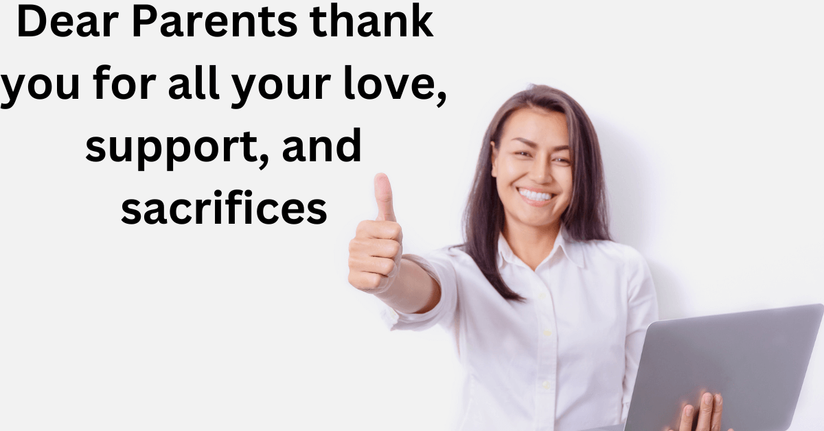 Dear Parents thank you for all your love, support, and sacrifices