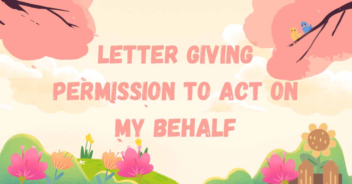 Letter Giving Permission to Act on My Behalf